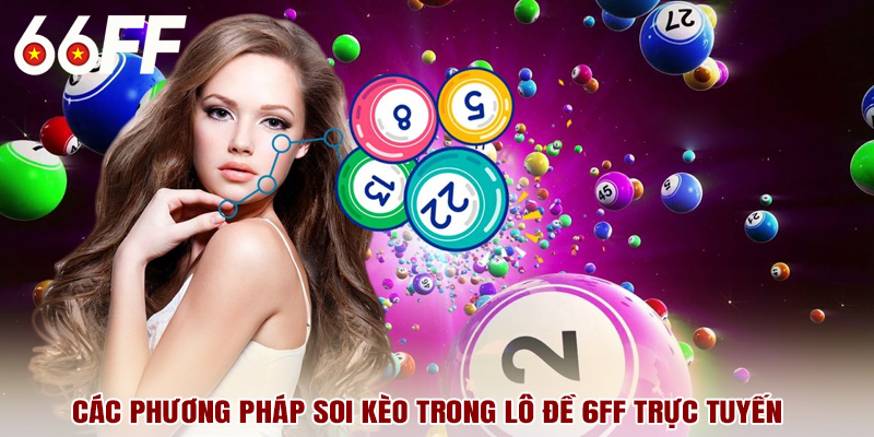 Các phương pháp soi kèo trong lô đề 6FF trực tuyến