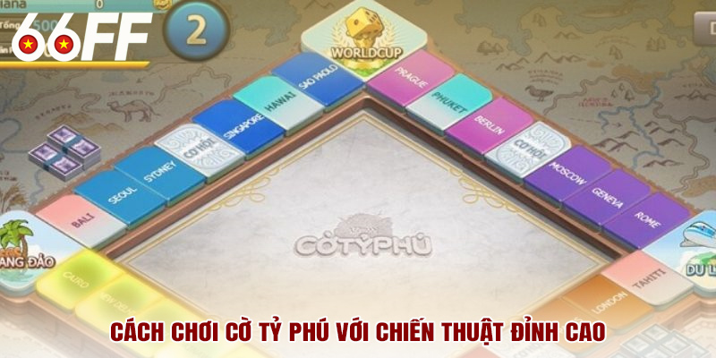 Cách chơi cờ tỷ phú với chiến thuật đỉnh cao