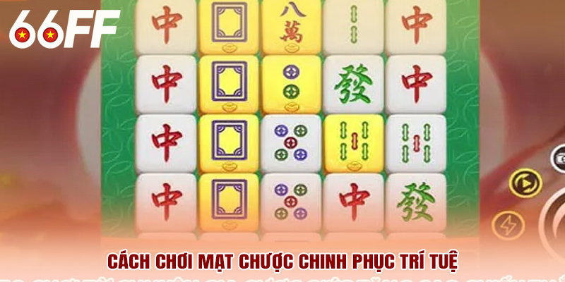 Cách chơi mạt chược chinh phục trí tuệ