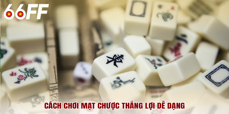 Cách chơi mạt chược thắng lớn dễ dàng