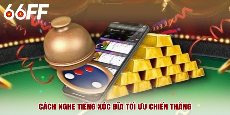 Cách nghe tiếng xóc đĩa tối ưu chiến thắng