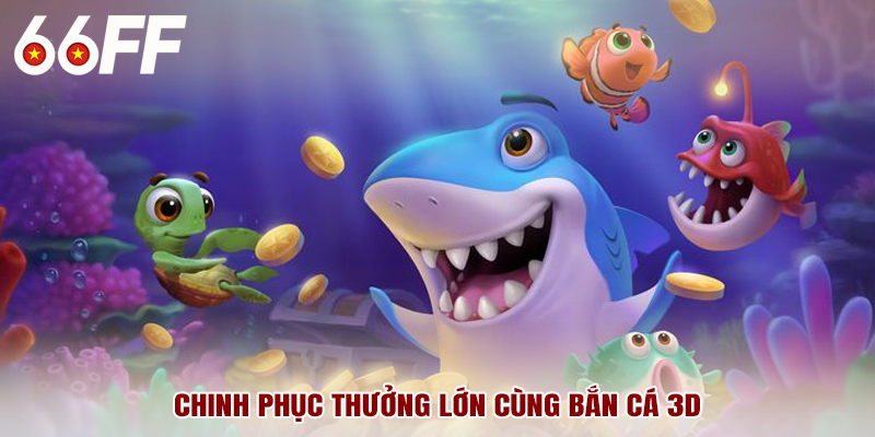 Chinh phục thưởng lớn cùng bắn cá 3D