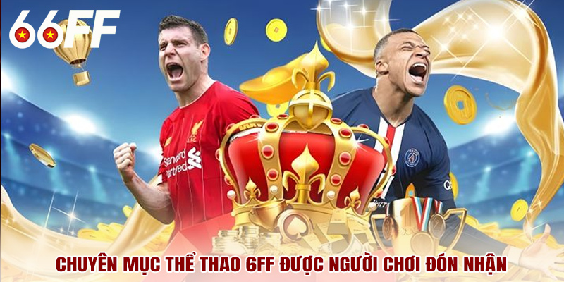 Chuyên mục thể thao 6FF được người chơi đón nhận
