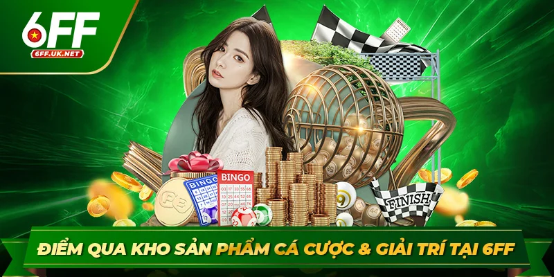 Điểm qua kho sản phẩm cá cược và giải trí tại 6ff