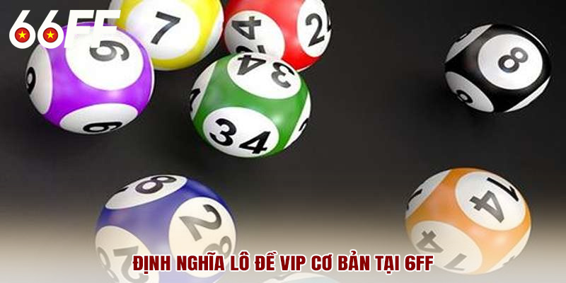 Định nghĩa lô đề VIP cơ bản tại 6FF