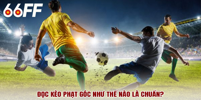 Đọc kèo phạt góc như thế nào mới chuẩn?