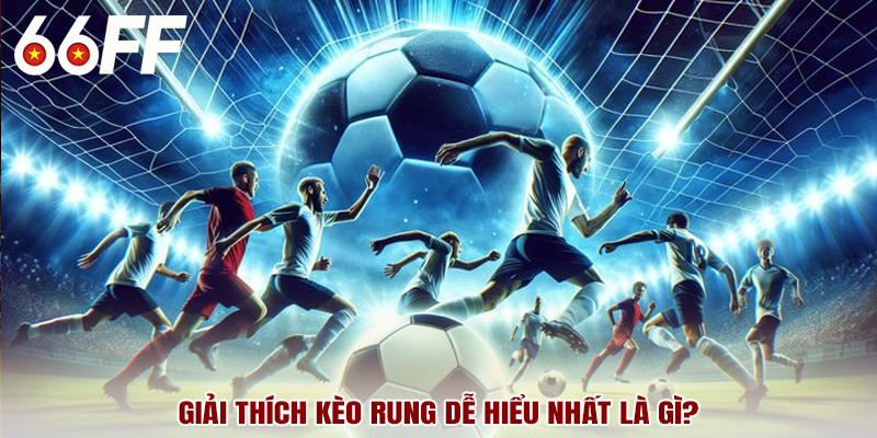 Giải thích kèo rung dễ hiểu nhất là gì?