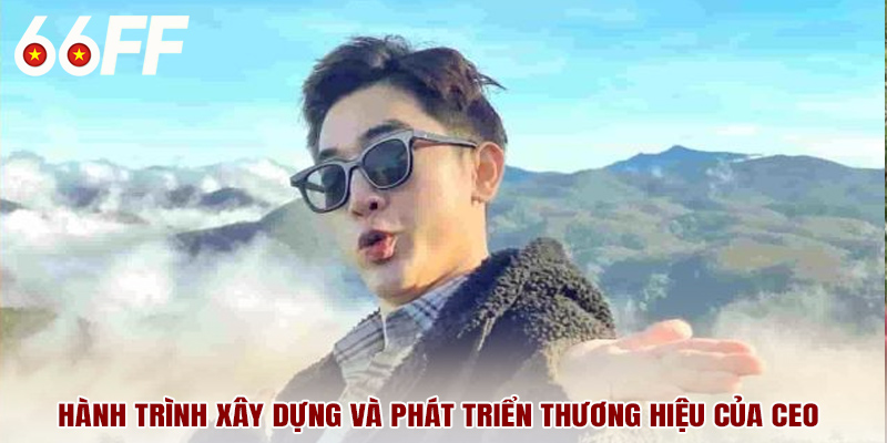 Hành trình xây dựng và phát triển thương hiệu của CEO