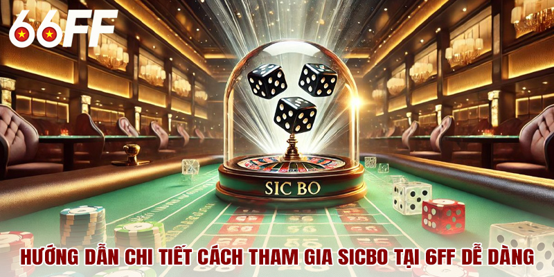 Hướng dẫn chi tiết cách tham gia sicbo tại 6ff dễ dàng