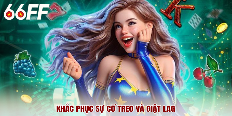 Khắc phục sự cố treo và giật lag