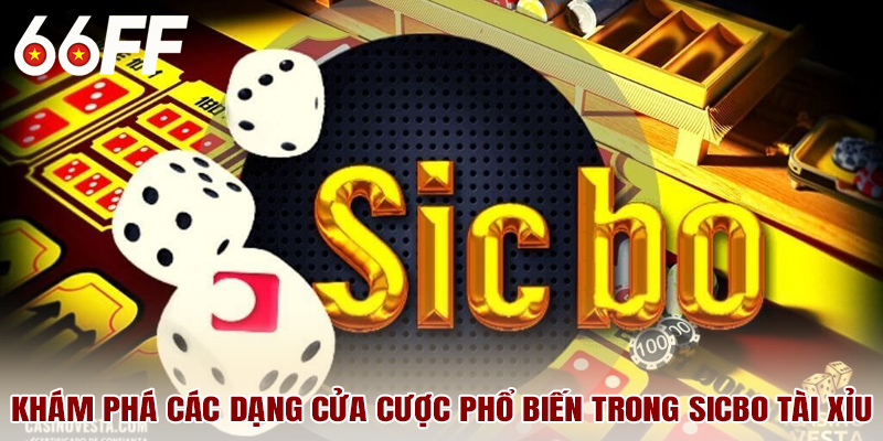 Khám phá các dạng cửa cược phổ biến trong sicbo tài xỉu