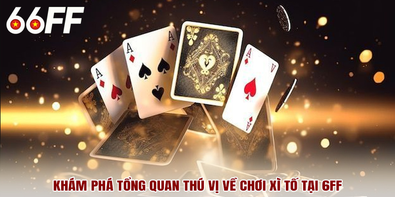 Khám phá tổng quan thú vị về chơi xì tố tại 6ff
