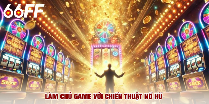 Làm chủ game với chiến thuật nổ hũ