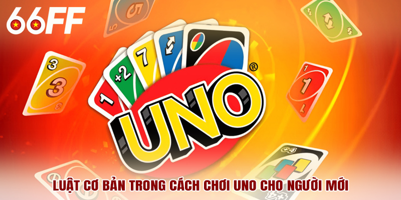 Luật cơ bản trong cách chơi uno cho người mới