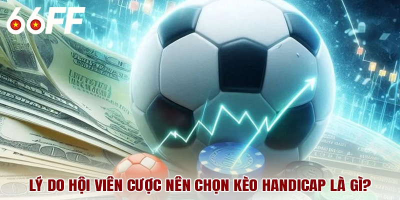 Lý do hội viên cược nên chọn kèo handicap là gì?