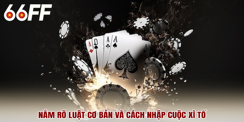 Nắm rõ luật cơ bản và cách nhập cuộc xì tố