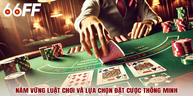 Nắm vững luật chơi và lựa chọn đặt cược thông minh