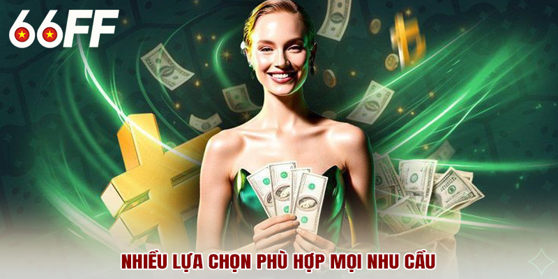 Nhiều lựa chọn giao dịch phù hợp mọi nhu cầu