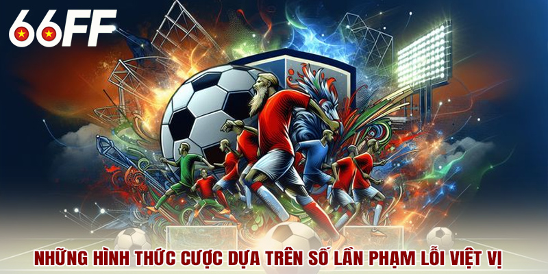 Những hình thức cược dựa trên số lần phạm lỗi việt vị
