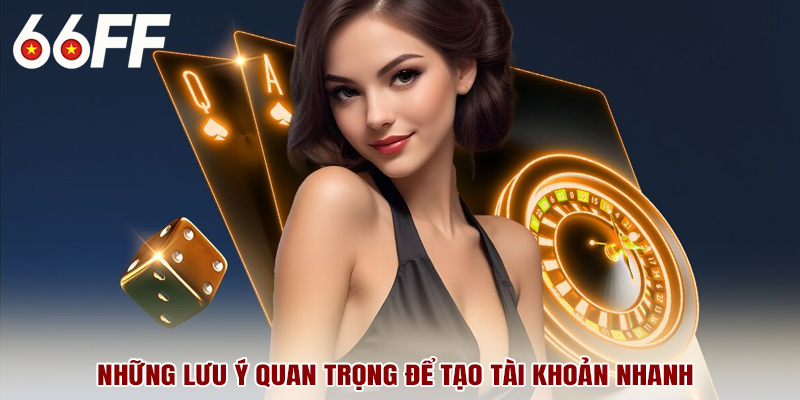 Những lưu ý quan trọng để tạo tài khoản nhanh