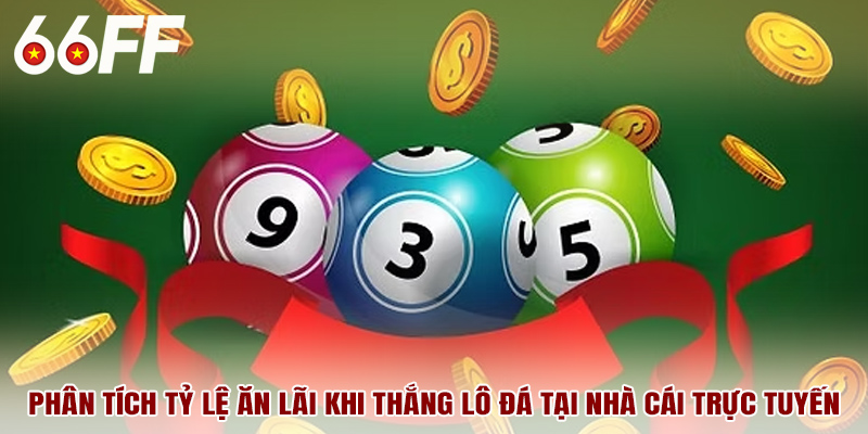 Phân tích tỷ lệ ăn lãi khi thắng lô đá tại nhà cái trực tuyến