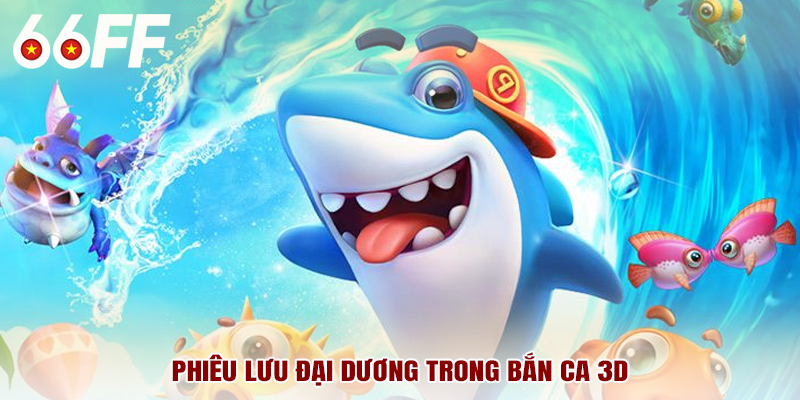 Phiêu lưu đại dương trong bắn cá 3D