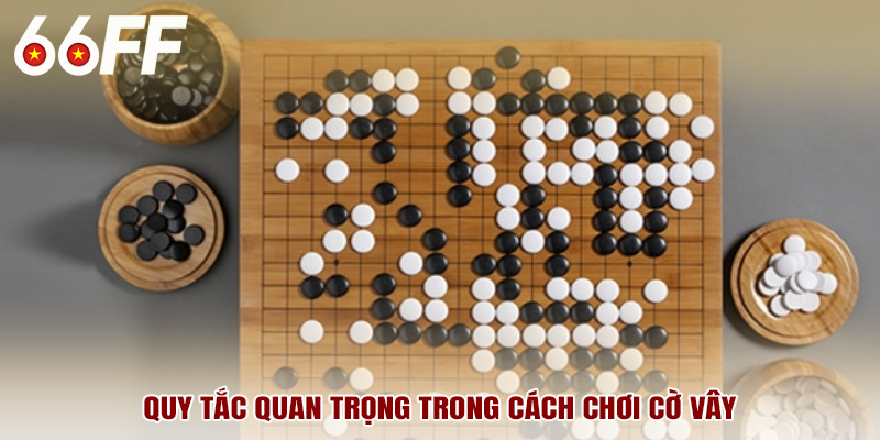 Quy tắc quan trọng trong cách chơi cờ vây