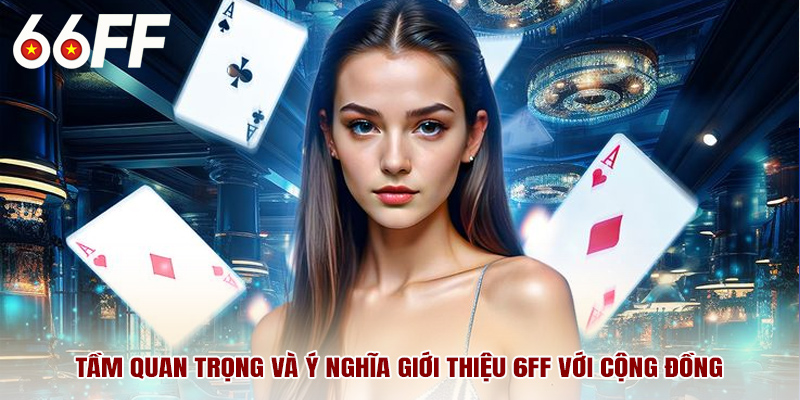 Tầm quan trọng và ý nghĩa giới thiệu 6FF với cộng đồng