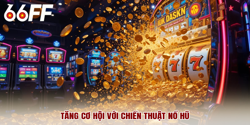 Tăng cơ hội với chiến thuật nổ hũ