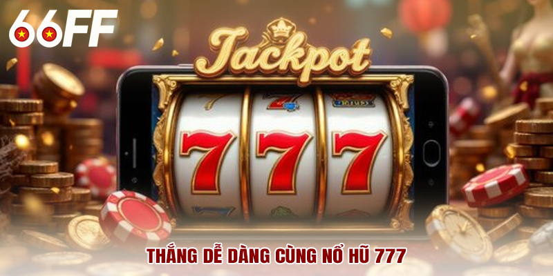 Thắng dễ dàng cùng nổ hũ 777