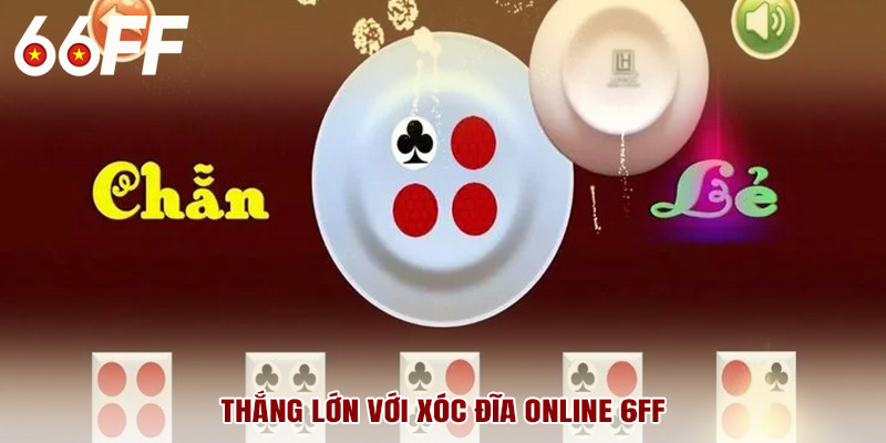 Thắng lớn với xóc đĩa online 6FF