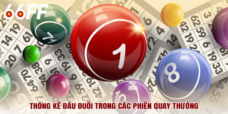 Thống kê đầu đuôi trong các phiên quay thưởng