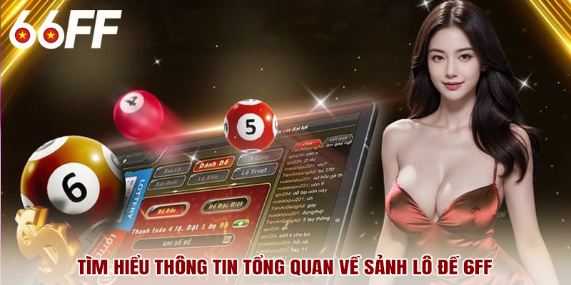 Tìm hiểu thông tin tổng quan về sảnh lô đề 6FF
