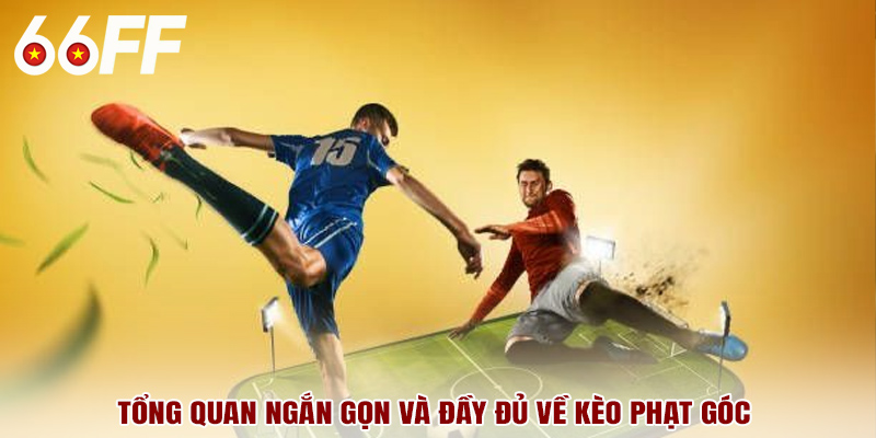 Tổng quan ngắn gọn và đầy đủ về kèo phạt góc