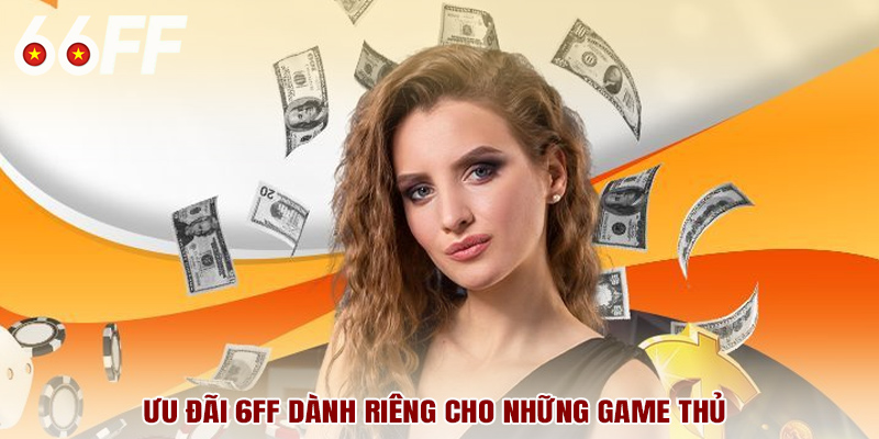 Ưu đãi 6FF dành riêng cho những game thủ