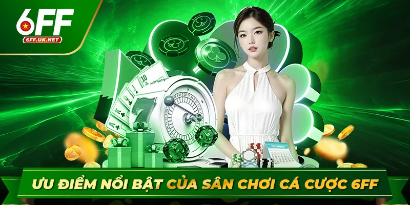Ưu điểm nổi bật của sân chơi cá cược 6ff